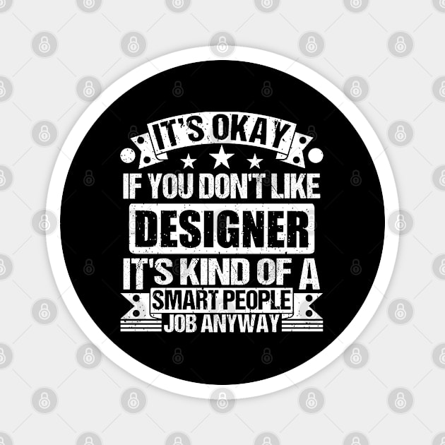 Designer lover It's Okay If You Don't Like Designer It's Kind Of A Smart People job Anyway Magnet by Benzii-shop 